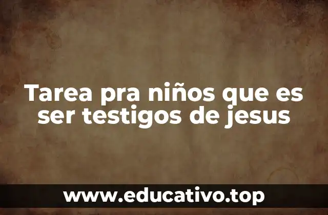 Tarea pra niños que es ser testigos de jesus