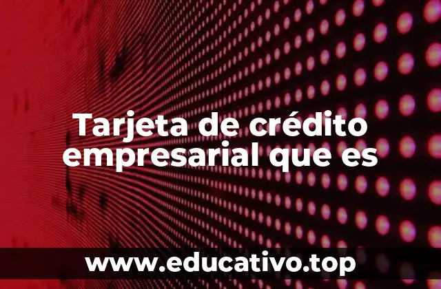 Tarjeta de crédito empresarial que es