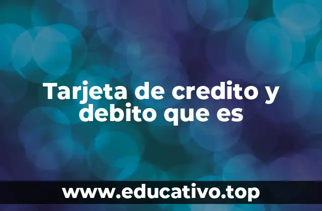 Tarjeta de credito y debito que es