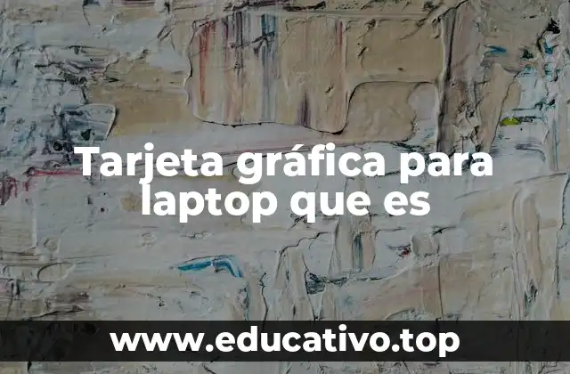 Tarjeta gráfica para laptop que es
