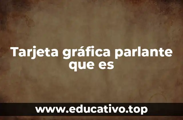 Tarjeta gráfica parlante que es