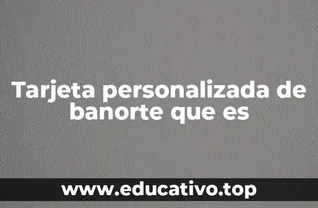 Tarjeta personalizada de banorte que es