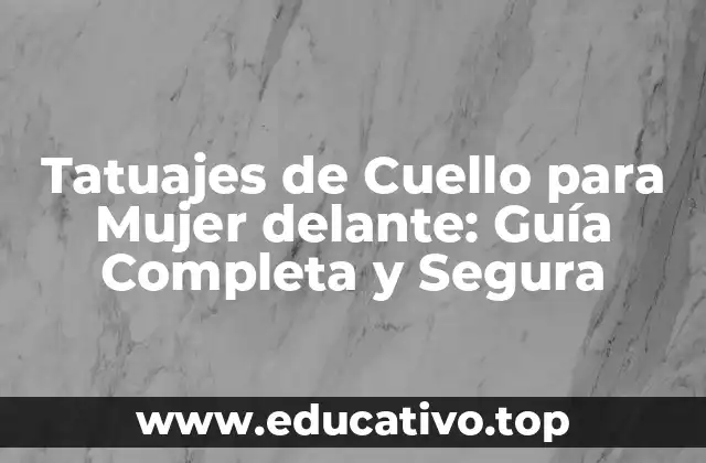 Tatuajes de Cuello para Mujer delante: Guía Completa y Segura