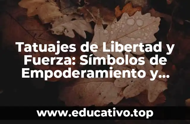 Tatuajes de Libertad y Fuerza: Símbolos de Empoderamiento y Valor