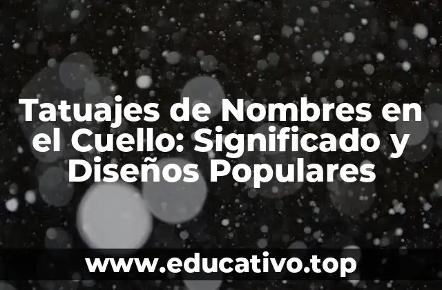 Tatuajes de Nombres en el Cuello: Significado y Diseños Populares