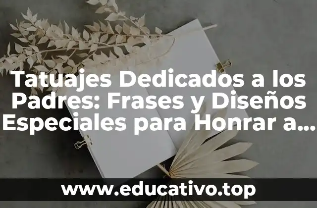 Tatuajes Dedicados a los Padres: Frases y Diseños Especiales para Honrar a Tus Seres Queridos