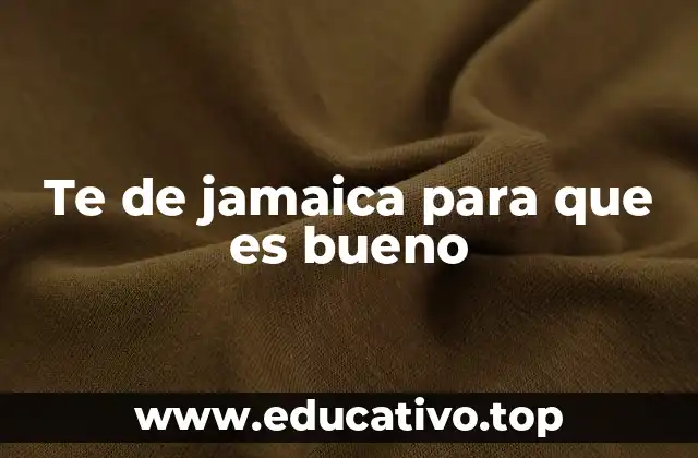 Te de jamaica para que es bueno