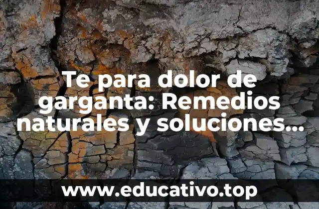 Te para dolor de garganta: Remedios naturales y soluciones efectivas