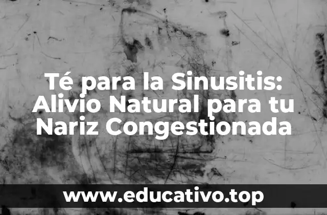 Té para la Sinusitis: Alivio Natural para tu Nariz Congestionada