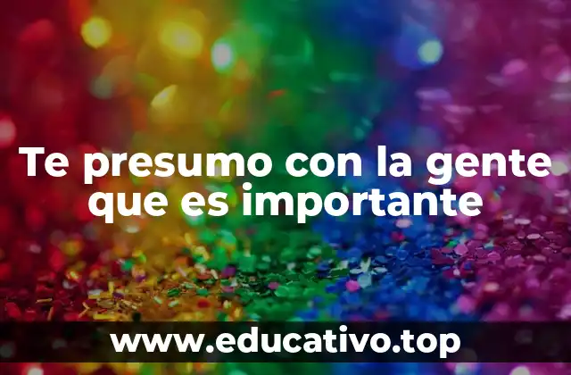 Te presumo con la gente que es importante