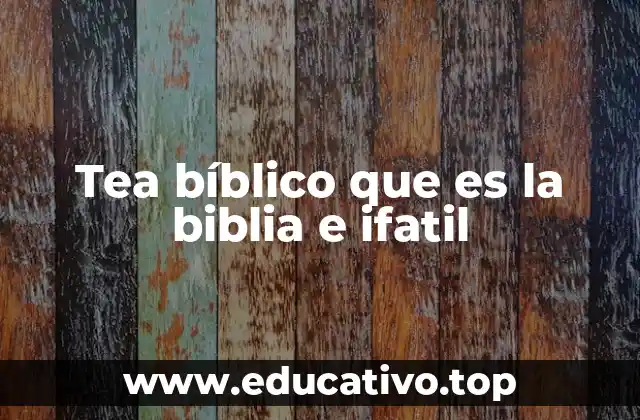 Tea bíblico que es la biblia e ifatil