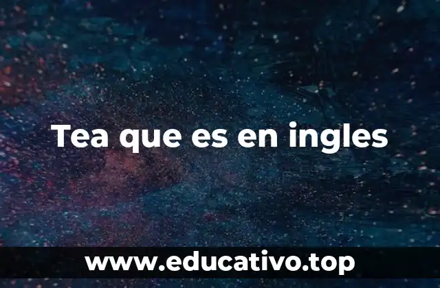 Tea que es en ingles