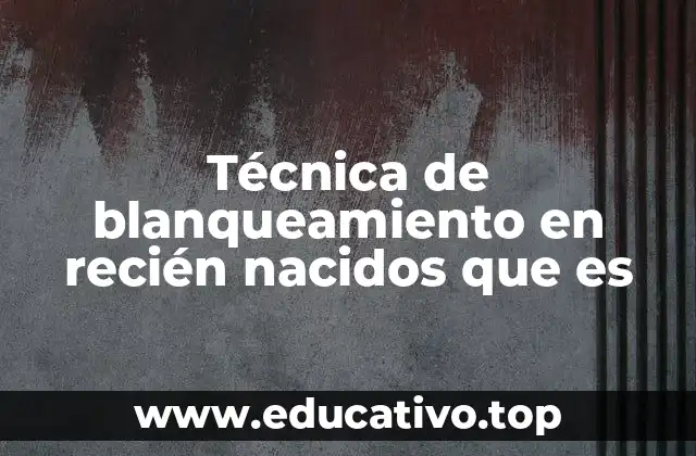 Técnica de blanqueamiento en recién nacidos que es