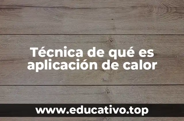 Técnica de qué es aplicación de calor