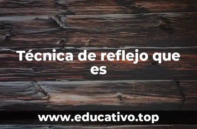 Técnica de reflejo que es