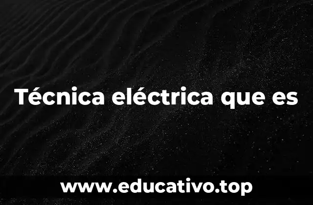 Técnica eléctrica que es