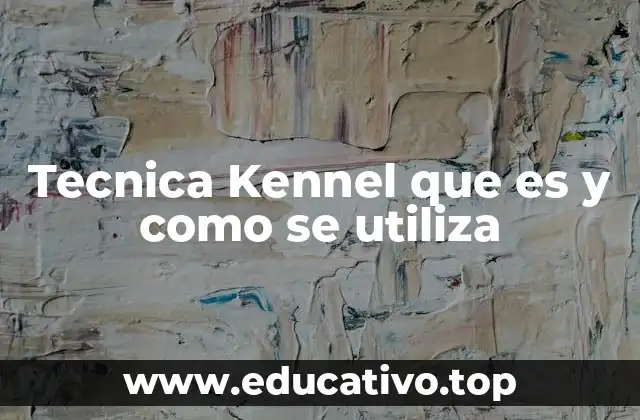 Tecnica Kennel que es y como se utiliza