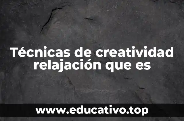 Técnicas de creatividad relajación que es