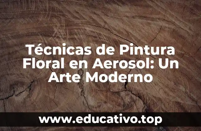 Técnicas de Pintura Floral en Aerosol: Un Arte Moderno
