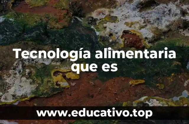 Tecnología alimentaria que es