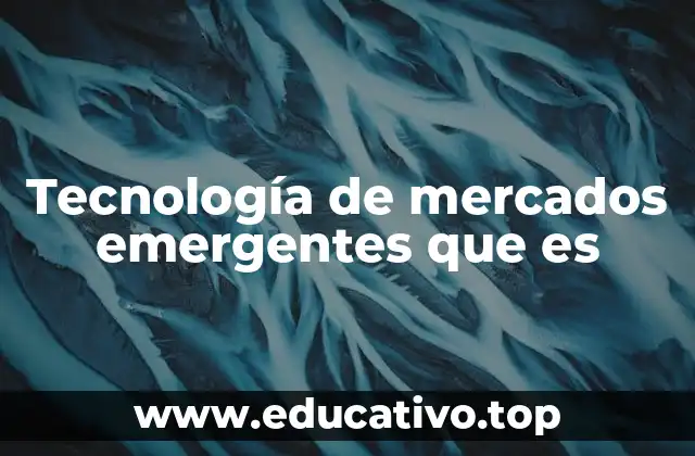 Tecnología de mercados emergentes que es