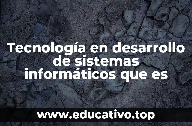 Tecnología en desarrollo de sistemas informáticos que es