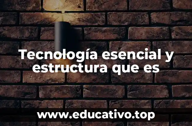 Tecnología esencial y estructura que es