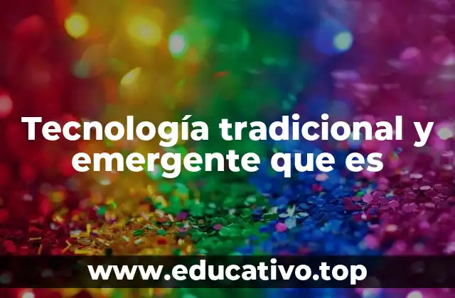 Tecnología tradicional y emergente que es