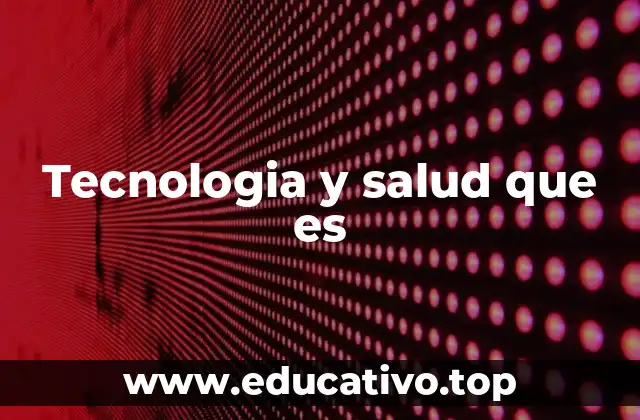 Tecnologia y salud que es