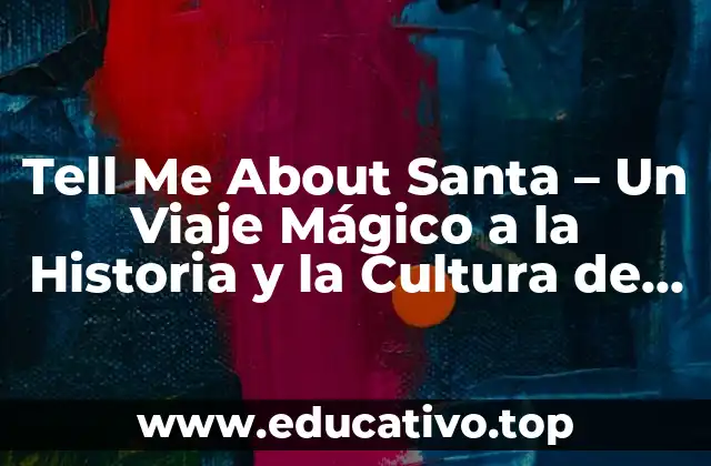 Tell Me About Santa – Un Viaje Mágico a la Historia y la Cultura de Santa Claus