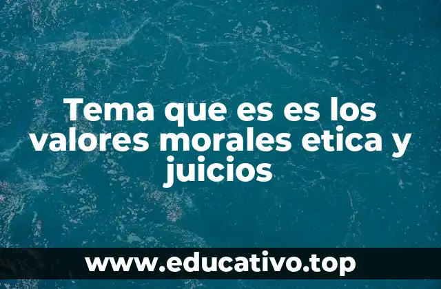 Tema que es es los valores morales etica y juicios