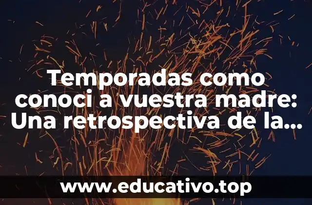 Temporadas como conoci a vuestra madre: Una retrospectiva de la serie de TV