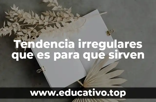 Tendencia irregulares que es para que sirven
