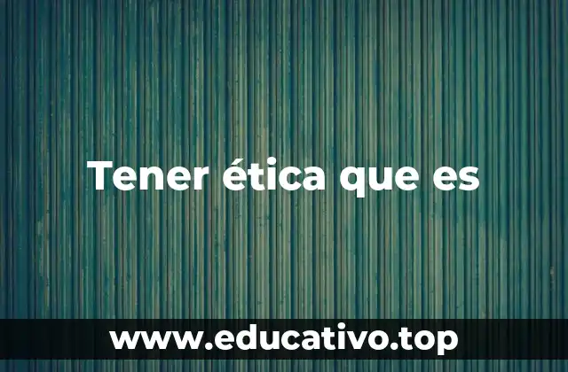 Tener ética que es