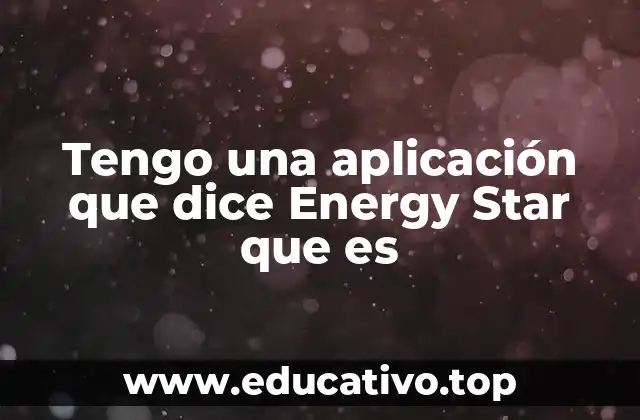 Tengo una aplicación que dice Energy Star que es
