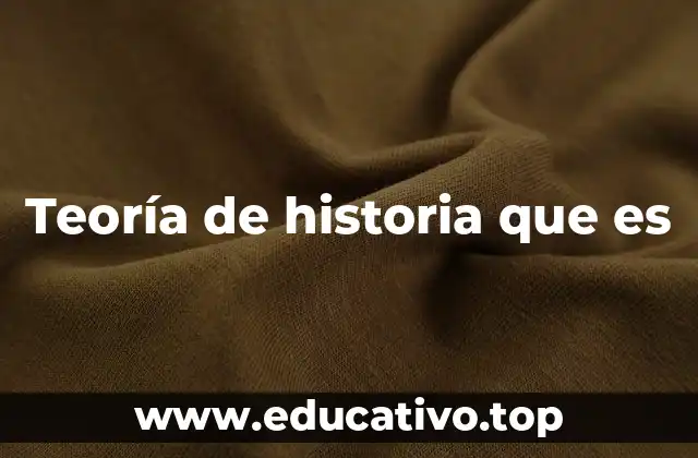 Teoría de historia que es