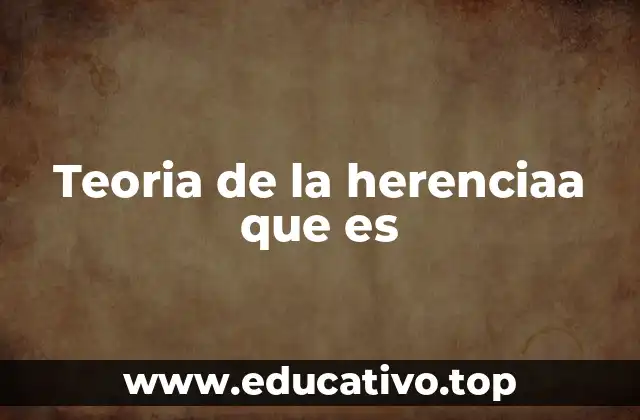 La evolución de la comprensión científica sobre la herencia
