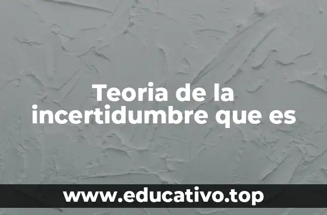 Teoria de la incertidumbre que es