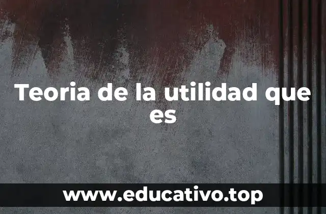 El rol de la utilidad en la toma de decisiones económicas