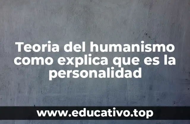 Teoria del humanismo como explica que es la personalidad