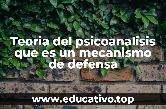 Teoria del psicoanalisis que es un mecanismo de defensa