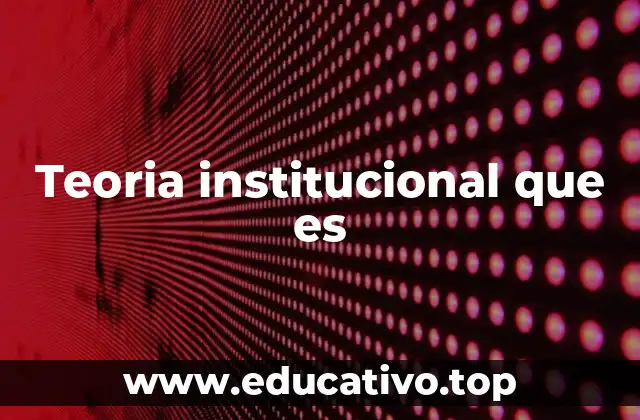 Teoria institucional que es