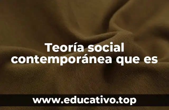 Teoría social contemporánea que es