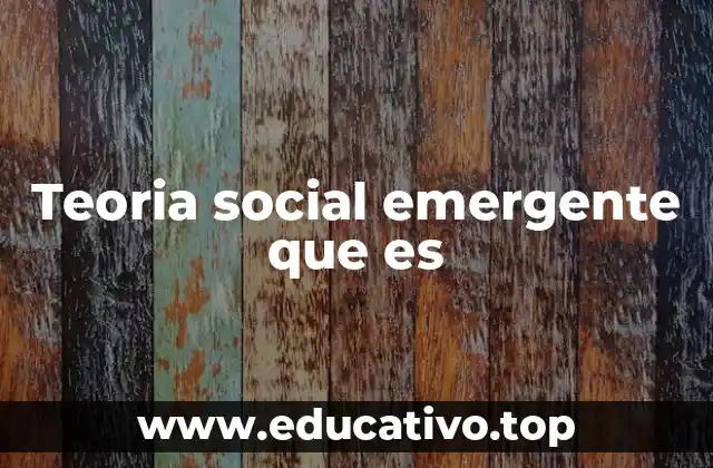 Teoria social emergente que es