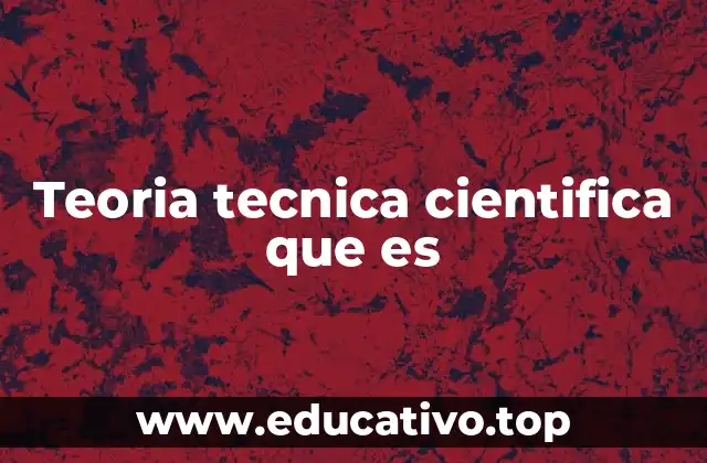 Teoria tecnica cientifica que es