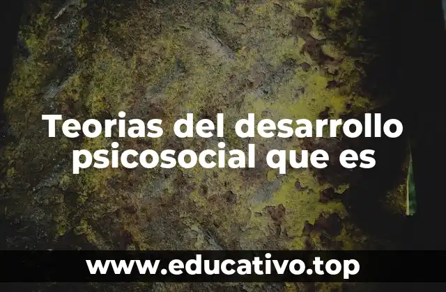 Teorias del desarrollo psicosocial que es