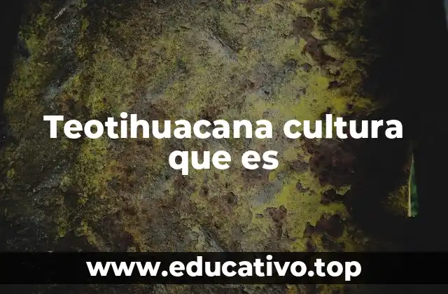Teotihuacana cultura que es