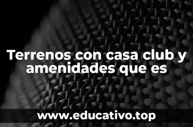 Terrenos con casa club y amenidades que es