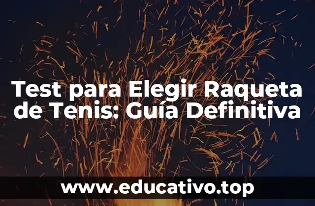 Test para Elegir Raqueta de Tenis: Guía Definitiva