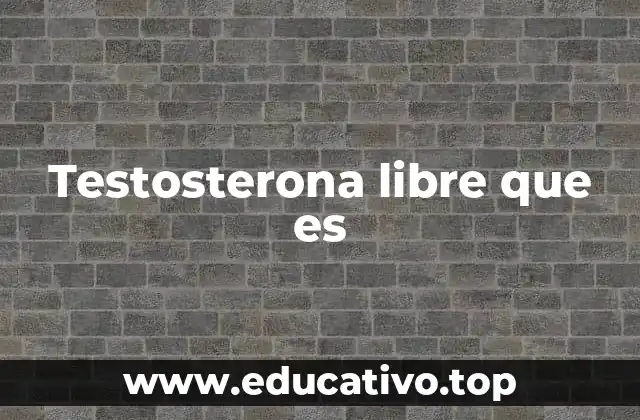 Testosterona libre que es